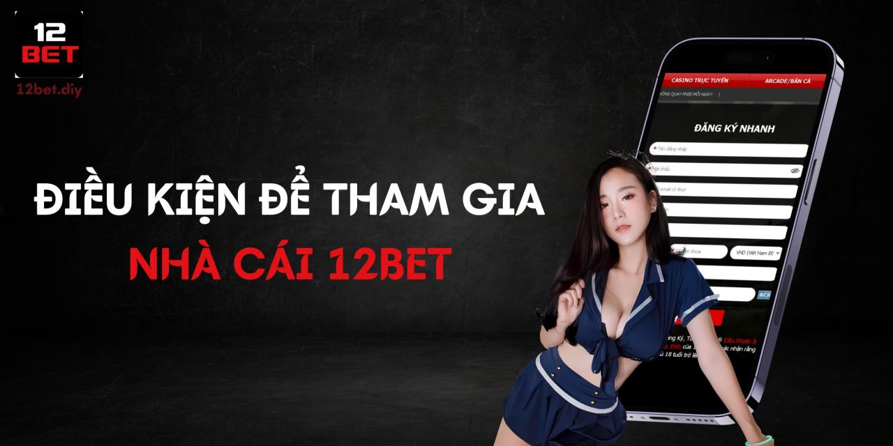 Hỏi Đáp Thường Gặp 12Bet - Giải Đáp Các Thắc Mắc Mới Nhất 1 Để tham gia 12Bet thì cần đáp ứng điều kiện